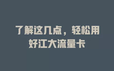 了解这几点，轻松用好江大流量卡