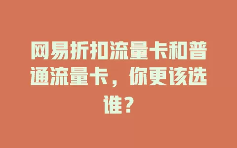 网易折扣流量卡和普通流量卡，你更该选谁？