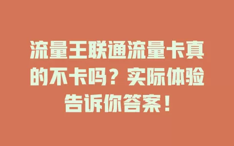 流量王联通流量卡真的不卡吗？实际体验告诉你答案！
