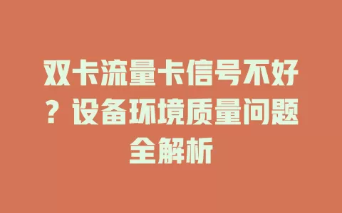 双卡流量卡信号不好？设备环境质量问题全解析