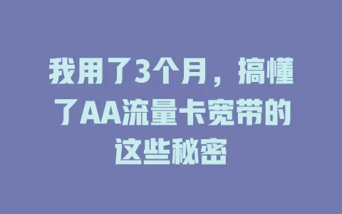 我用了3个月，搞懂了AA流量卡宽带的这些秘密