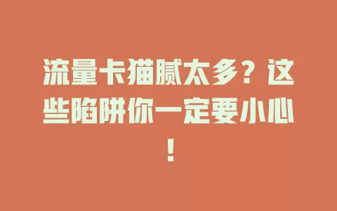 流量卡猫腻太多？这些陷阱你一定要小心！