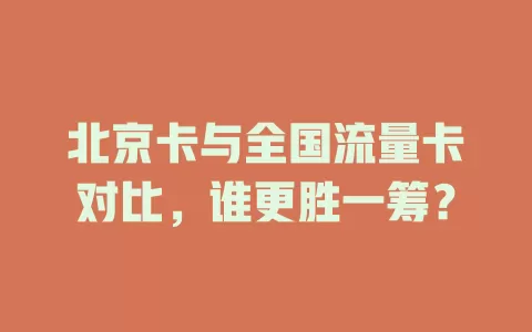 北京卡与全国流量卡对比，谁更胜一筹？
