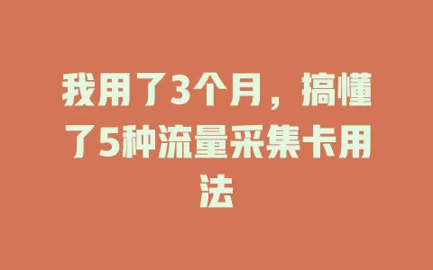 我用了3个月，搞懂了5种流量采集卡用法