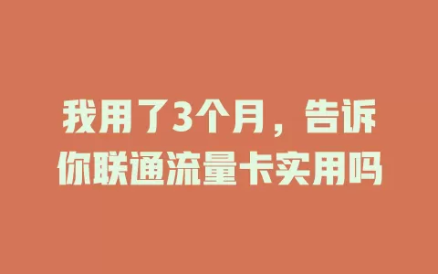 我用了3个月，告诉你联通流量卡实用吗