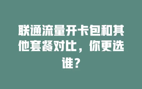 联通流量开卡包和其他套餐对比，你更选谁？