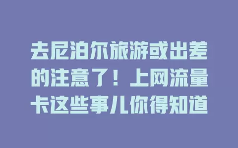 去尼泊尔旅游或出差的注意了！上网流量卡这些事儿你得知道