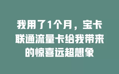 我用了1个月，宝卡联通流量卡给我带来的惊喜远超想象