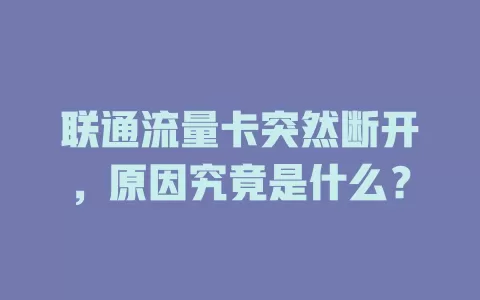 联通流量卡突然断开，原因究竟是什么？