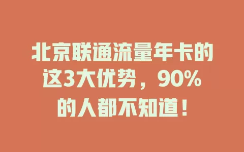 北京联通流量年卡的这3大优势，90%的人都不知道！