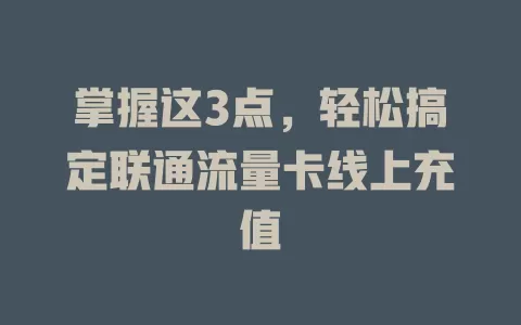 掌握这3点，轻松搞定联通流量卡线上充值