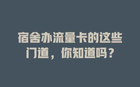 宿舍办流量卡的这些门道，你知道吗？