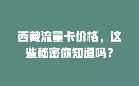西藏流量卡价格，这些秘密你知道吗？