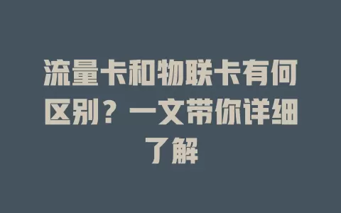 流量卡和物联卡有何区别？一文带你详细了解