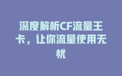 深度解析CF流量王卡，让你流量使用无忧
