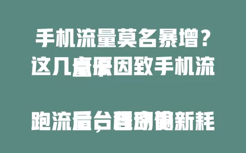 手机流量莫名暴增？这几点原因致手机流量卡

后台程序偷跑流量，自动更新耗大量，恶意软件入侵，信号不稳也会让流量卡，了解原因避免流量无端流失，让使用更高效