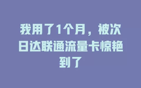 我用了1个月，被次日达联通流量卡惊艳到了