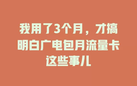 我用了3个月，才搞明白广电包月流量卡这些事儿