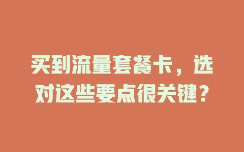 买到流量套餐卡，选对这些要点很关键？