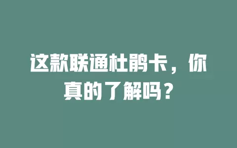 这款联通杜鹃卡，你真的了解吗？