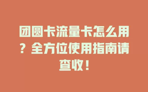 团圆卡流量卡怎么用？全方位使用指南请查收！
