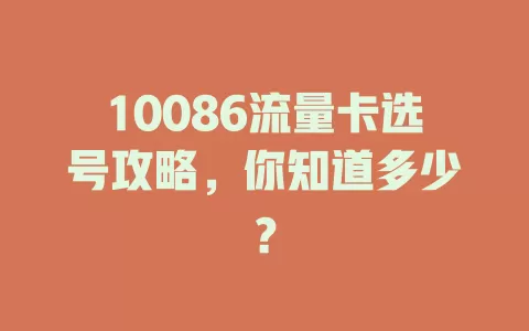 10086流量卡选号攻略，你知道多少？
