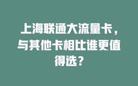 上海联通大流量卡，与其他卡相比谁更值得选？