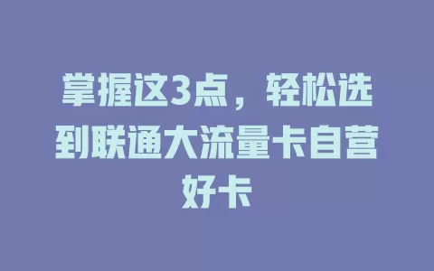 掌握这3点，轻松选到联通大流量卡自营好卡
