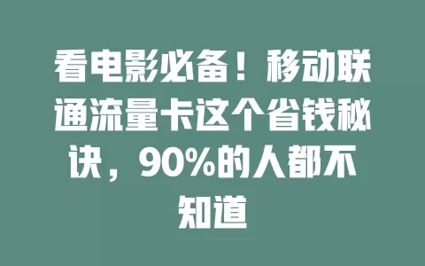 看电影必备！移动联通流量卡这个省钱秘诀，90%的人都不知道