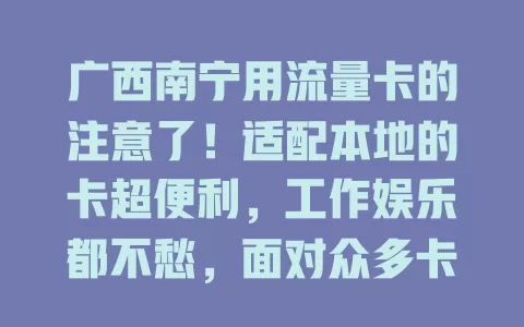 广西南宁用流量卡的注意了！适配本地的卡超便利，工作娱乐都不愁，面对众多卡如何选？快综合考量挑性价比高的，畅享便捷网络生活
