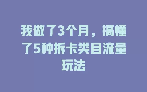 我做了3个月，搞懂了5种拆卡类目流量玩法