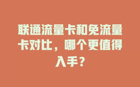 联通流量卡和免流量卡对比，哪个更值得入手？