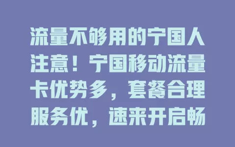 流量不够用的宁国人注意！宁国移动流量卡优势多，套餐合理服务优，速来开启畅快上网之旅