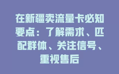在新疆卖流量卡必知要点：了解需求、匹配群体、关注信号、重视售后