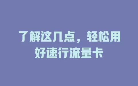 了解这几点，轻松用好速行流量卡