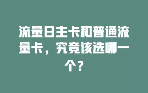 流量日主卡和普通流量卡，究竟该选哪一个？