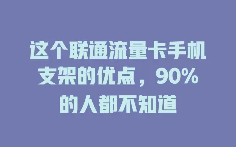 这个联通流量卡手机支架的优点，90%的人都不知道