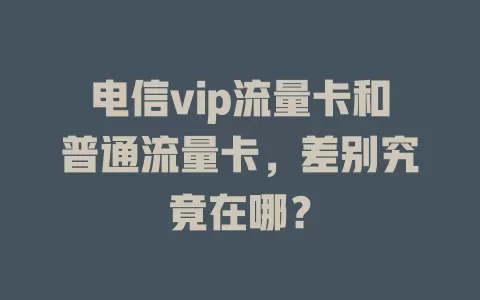 电信vip流量卡和普通流量卡，差别究竟在哪？