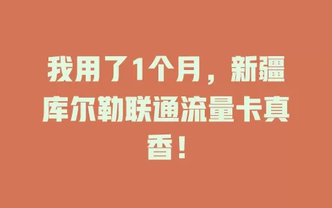 我用了1个月，新疆库尔勒联通流量卡真香！