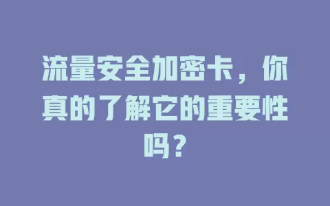 流量安全加密卡，你真的了解它的重要性吗？