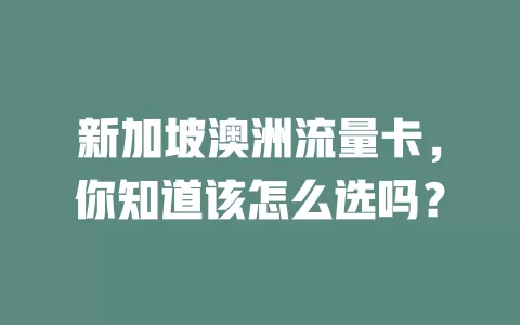 新加坡澳洲流量卡，你知道该怎么选吗？