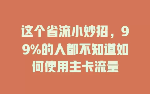 这个省流小妙招，99%的人都不知道如何使用主卡流量