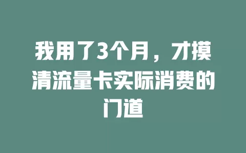 我用了3个月，才摸清流量卡实际消费的门道