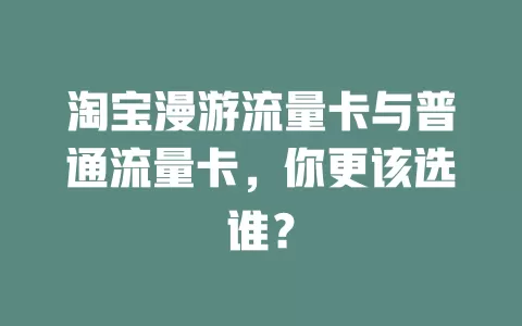 淘宝漫游流量卡与普通流量卡，你更该选谁？
