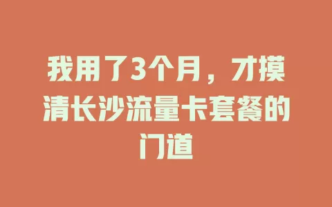 我用了3个月，才摸清长沙流量卡套餐的门道