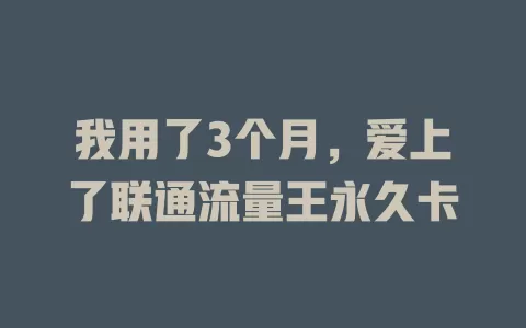 我用了3个月，爱上了联通流量王永久卡