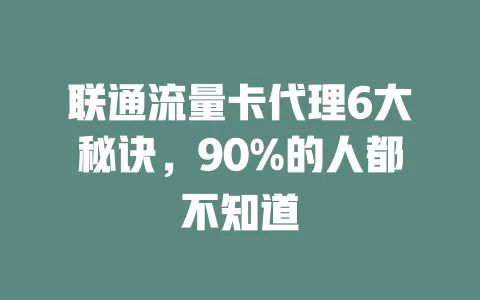 联通流量卡代理6大秘诀，90%的人都不知道