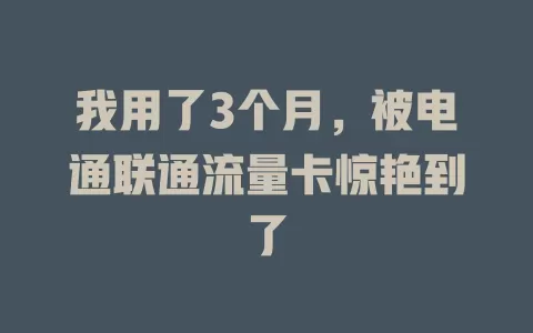 我用了3个月，被电通联通流量卡惊艳到了