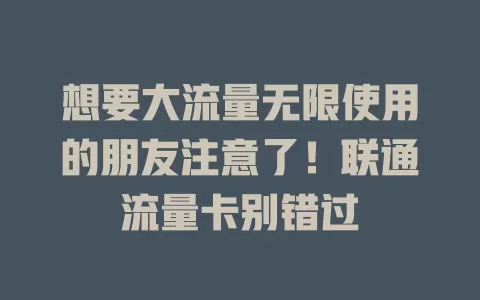 想要大流量无限使用的朋友注意了！联通流量卡别错过