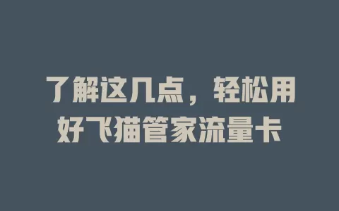 了解这几点，轻松用好飞猫管家流量卡